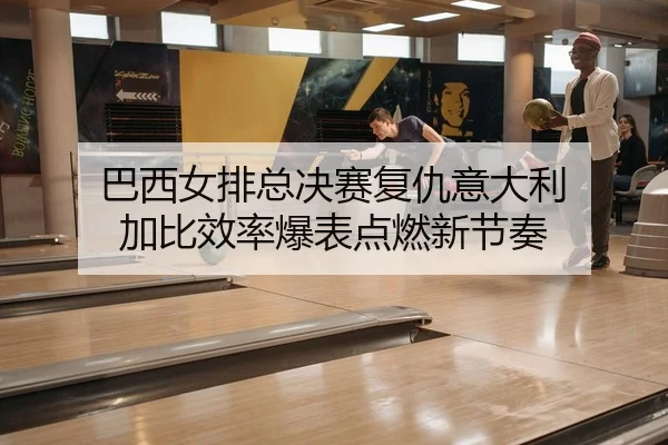 ba-xi-nv-pai-zong-jue-sai-fu-chou-yi-da-li-jia-bi-xiao-lv-bao-biao-dian-ran-xin-jie-zou-2-958.jpg